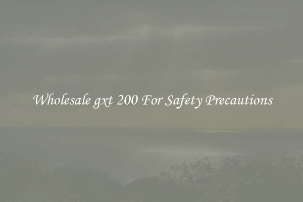 Wholesale gxt 200 For Safety Precautions