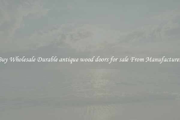 Buy Wholesale Durable antique wood doors for sale From Manufacturers
