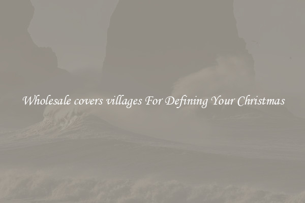 Wholesale covers villages For Defining Your Christmas