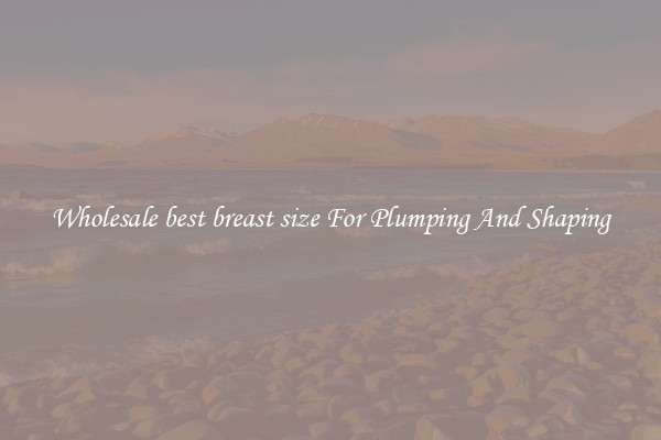 Wholesale best breast size For Plumping And Shaping