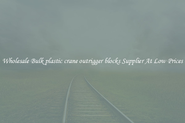 Wholesale Bulk plastic crane outrigger blocks Supplier At Low Prices