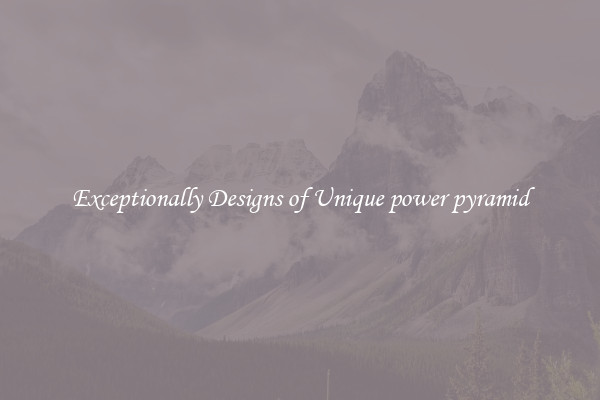 Exceptionally Designs of Unique power pyramid