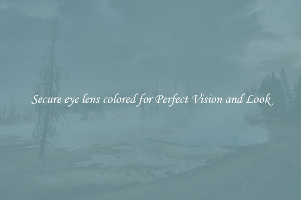 Secure eye lens colored for Perfect Vision and Look
