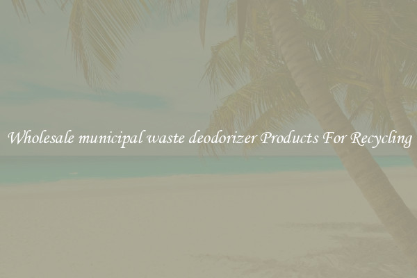Wholesale municipal waste deodorizer Products For Recycling