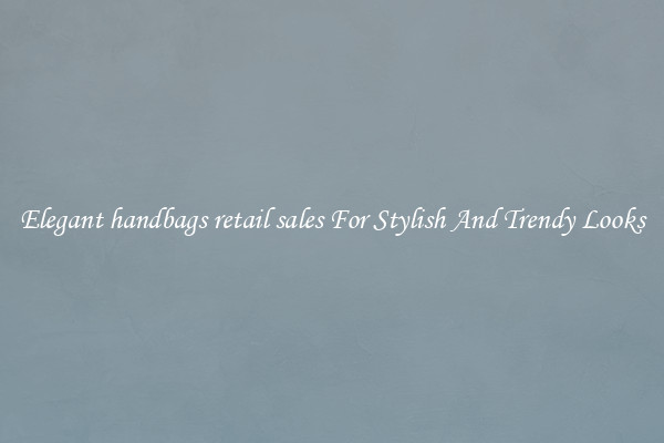 Elegant handbags retail sales For Stylish And Trendy Looks
