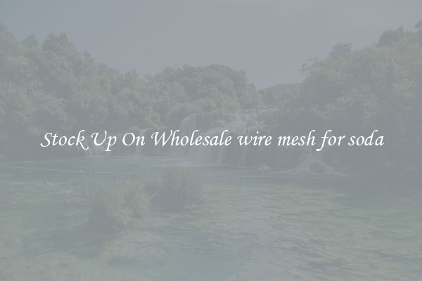 Stock Up On Wholesale wire mesh for soda
