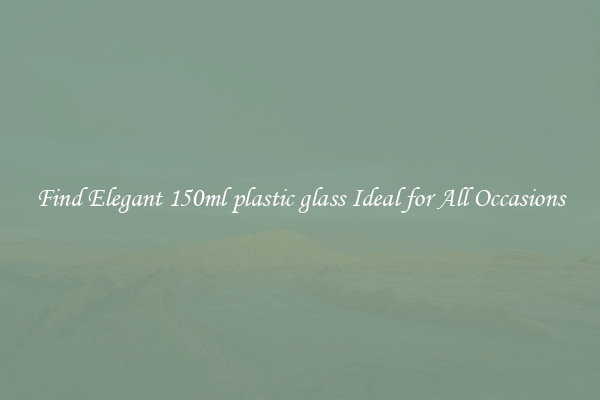 Find Elegant 150ml plastic glass Ideal for All Occasions