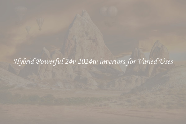 Hybrid Powerful 24v 2024w invertors for Varied Uses