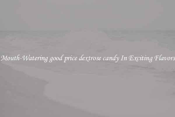 Mouth-Watering good price dextrose candy In Exciting Flavors