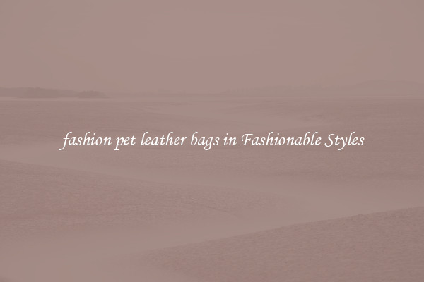 fashion pet leather bags in Fashionable Styles
