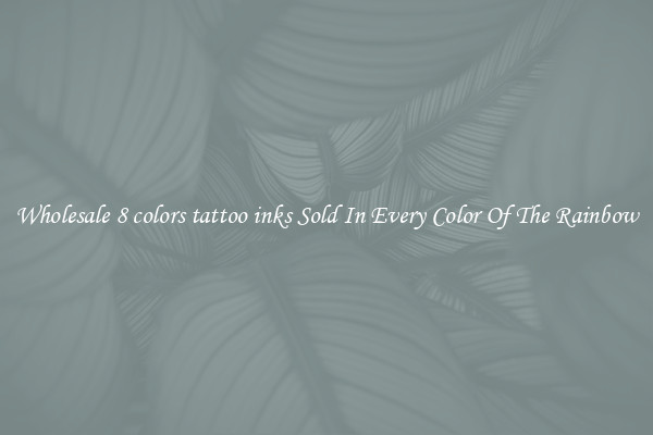 Wholesale 8 colors tattoo inks Sold In Every Color Of The Rainbow