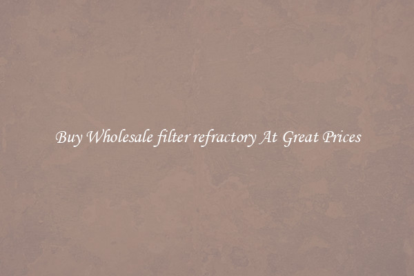 Buy Wholesale filter refractory At Great Prices