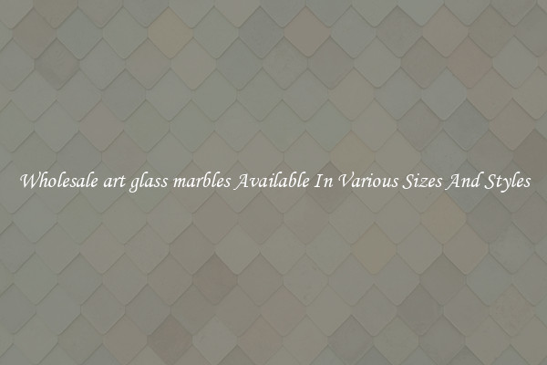 Wholesale art glass marbles Available In Various Sizes And Styles