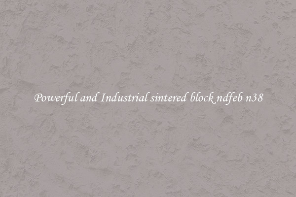 Powerful and Industrial sintered block ndfeb n38