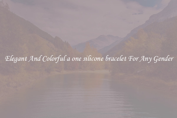 Elegant And Colorful a one silicone bracelet For Any Gender