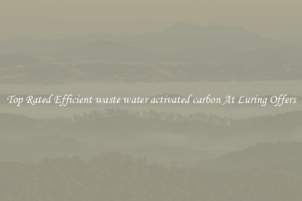 Top Rated Efficient waste water activated carbon At Luring Offers