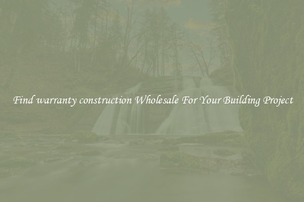 Find warranty construction Wholesale For Your Building Project