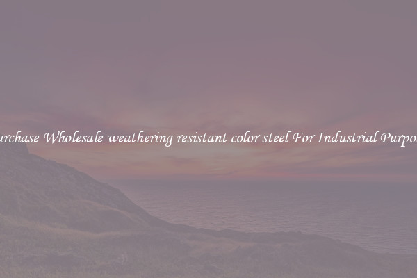 Purchase Wholesale weathering resistant color steel For Industrial Purposes