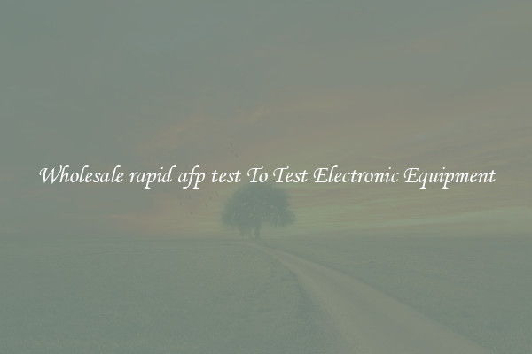 Wholesale rapid afp test To Test Electronic Equipment