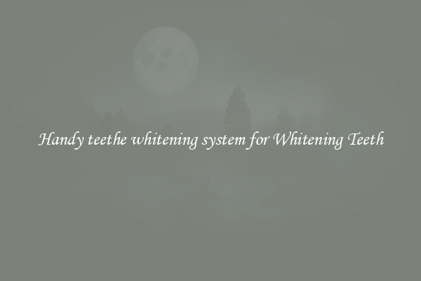 Handy teethe whitening system for Whitening Teeth