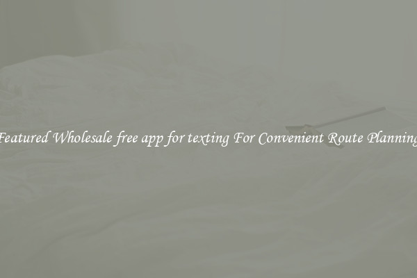 Featured Wholesale free app for texting For Convenient Route Planning 