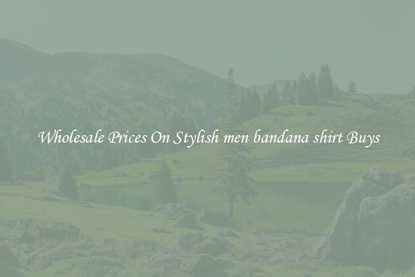 Wholesale Prices On Stylish men bandana shirt Buys