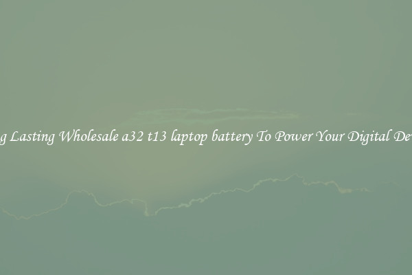 Long Lasting Wholesale a32 t13 laptop battery To Power Your Digital Devices