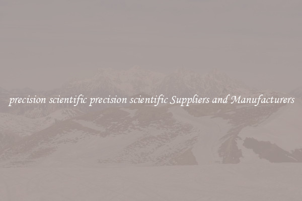 precision scientific precision scientific Suppliers and Manufacturers