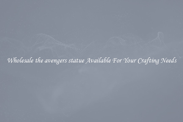 Wholesale the avengers statue Available For Your Crafting Needs