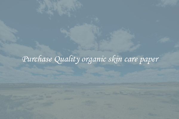 Purchase Quality organic skin care paper