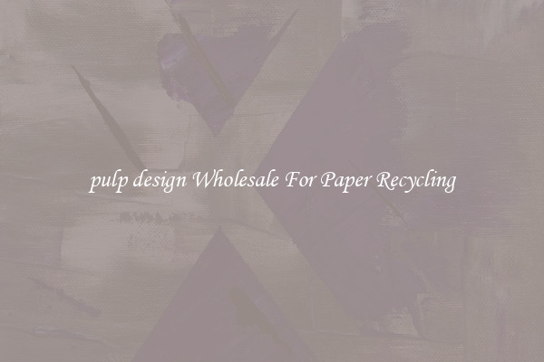 pulp design Wholesale For Paper Recycling