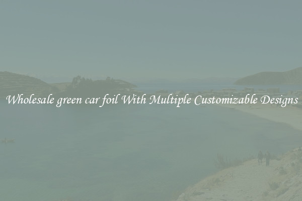 Wholesale green car foil With Multiple Customizable Designs