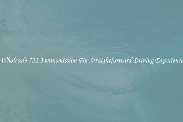 Wholesale 722.3 transmission For Straightforward Driving Experience