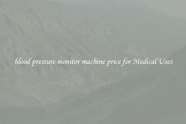blood pressure monitor machine price for Medical Uses