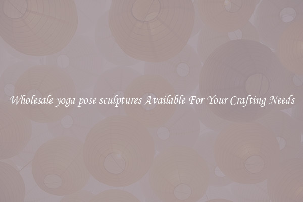 Wholesale yoga pose sculptures Available For Your Crafting Needs