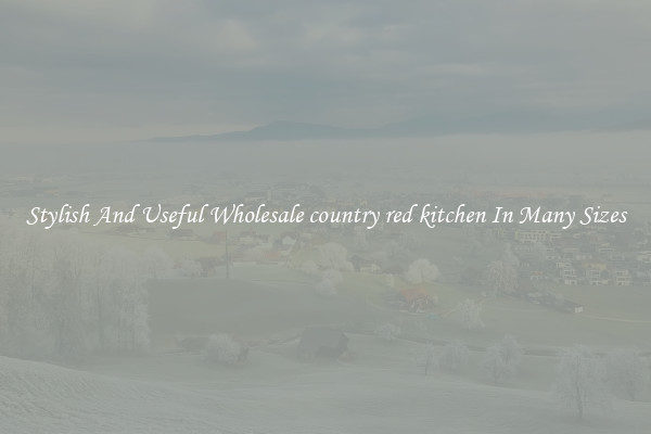 Stylish And Useful Wholesale country red kitchen In Many Sizes