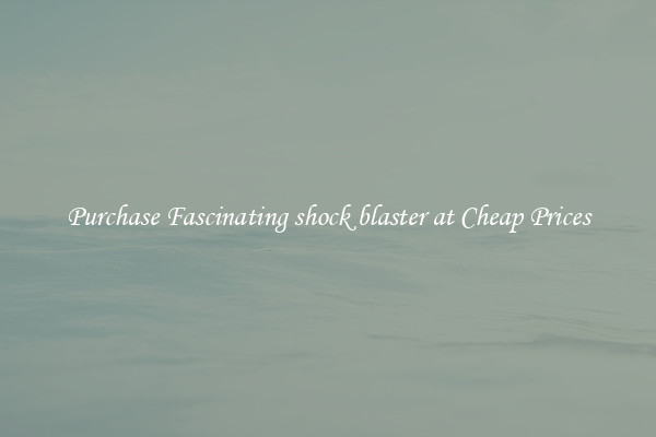 Purchase Fascinating shock blaster at Cheap Prices