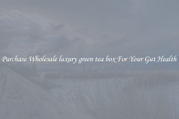 Purchase Wholesale luxury green tea box For Your Gut Health 