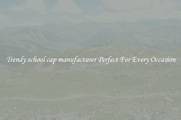Trendy school cap manufacturer Perfect For Every Occasion