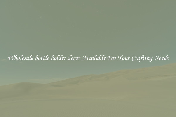 Wholesale bottle holder decor Available For Your Crafting Needs