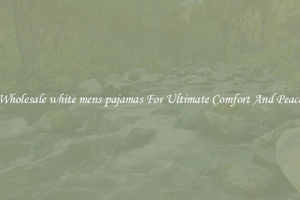 Wholesale white mens pajamas For Ultimate Comfort And Peace