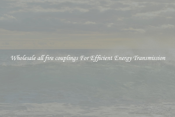 Wholesale all fire couplings For Efficient Energy Transmission