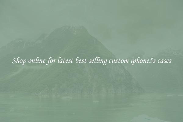 Shop online for latest best-selling custom iphone5s cases