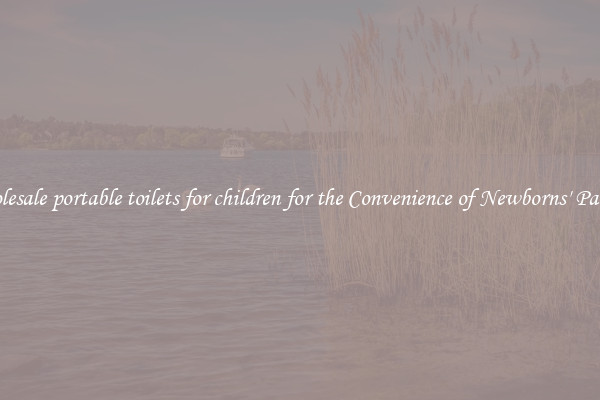 Wholesale portable toilets for children for the Convenience of Newborns' Parents