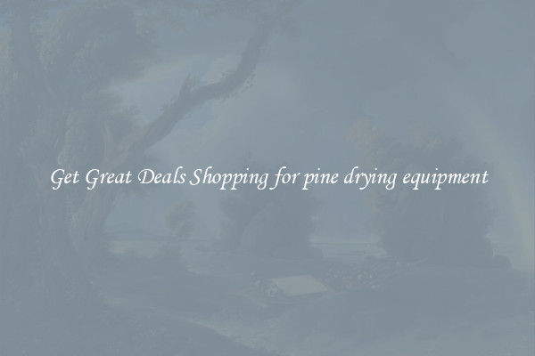 Get Great Deals Shopping for pine drying equipment